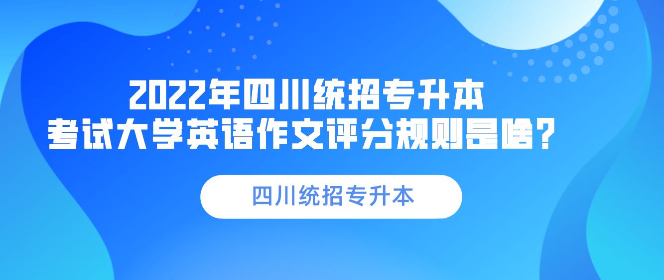 2023年四川統(tǒng)招專升本 考試大學(xué)英語作文評分規(guī)則是啥？