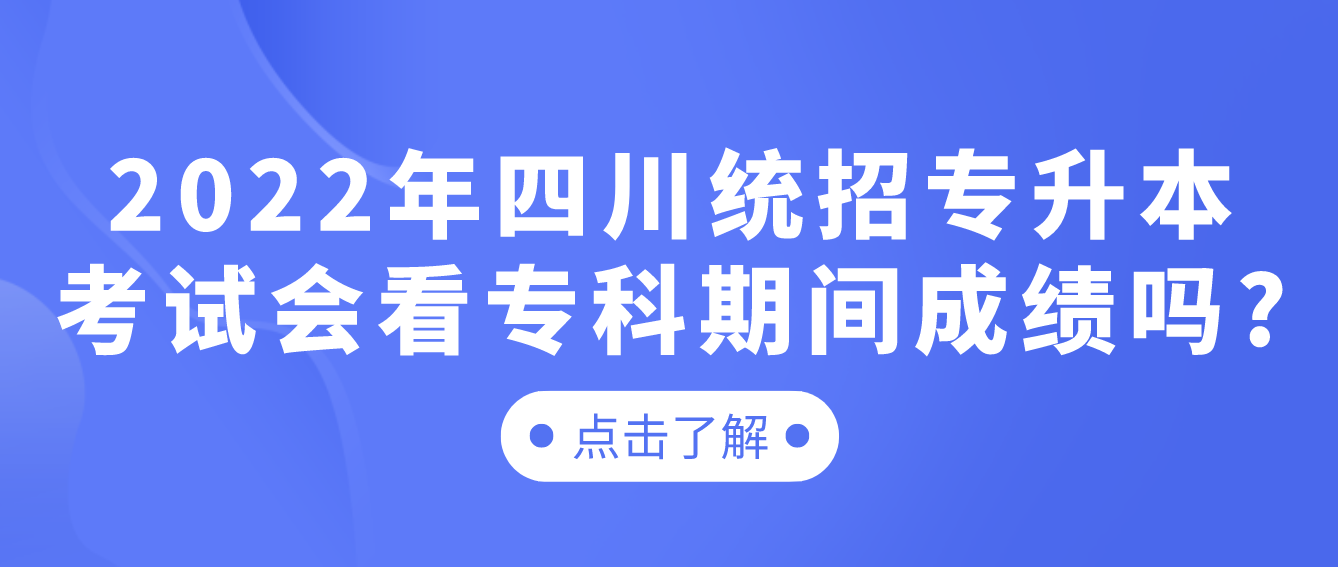 2023年四川統(tǒng)招專升本考試會(huì)看?？破陂g成績(jī)嗎?