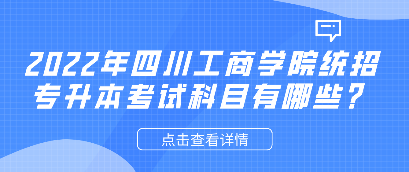 2023年四川工商學院統(tǒng)招專升本考試科目有哪些？
