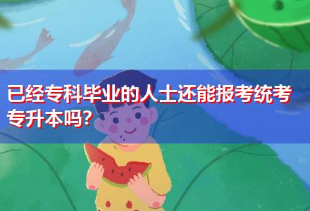 已經(jīng)專科畢業(yè)的人士還能報(bào)考統(tǒng)考專升本嗎？