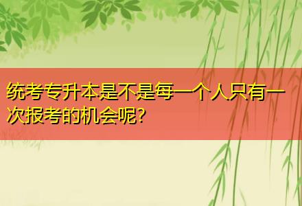 統(tǒng)考專升本是不是每一個(gè)人只有一次報(bào)考的機(jī)會(huì)呢？