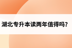 湖北專升本讀兩年值得嗎？