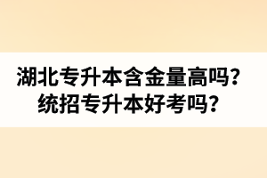 湖北專升本含金量高嗎？統(tǒng)招專升本好考嗎？