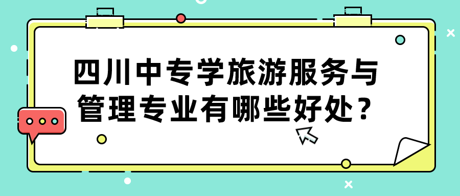 四川中專學旅游服務(wù)與管理專業(yè)有哪些好處？(圖1)