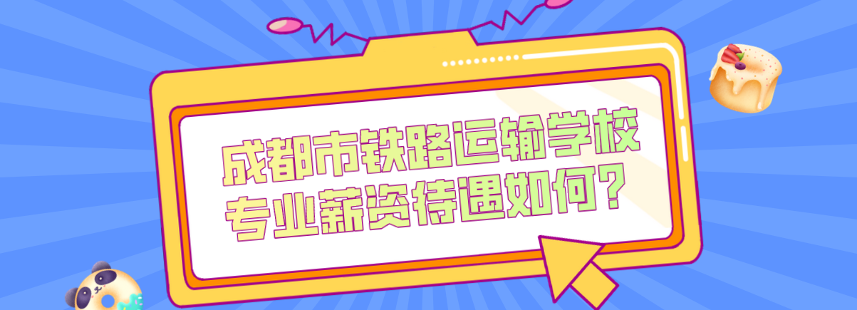 成都市鐵路運輸學(xué)校專業(yè)薪資待遇如何？(圖1)