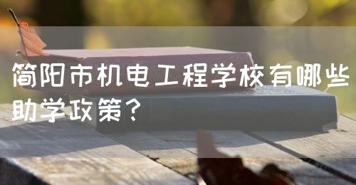 簡陽市機電工程學校有哪些助學政策？(圖1)