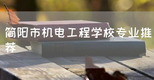 簡(jiǎn)陽(yáng)市機(jī)電工程學(xué)校專(zhuān)業(yè)推薦(圖1)