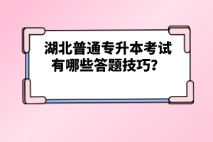 湖北普通專升本考試有哪些答題技巧？