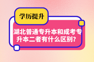 湖北普通專升本和成考專升本二者有什么區(qū)別？