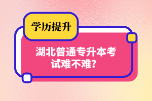 湖北普通專升本考試難不難？