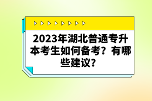 2023年湖北普通專升本考生如何備考？有哪些建議？