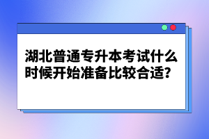 湖北普通專升本考試什么時候開始準(zhǔn)備比較合適？