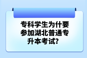 ?？茖W(xué)生為什要參加湖北普通專升本考試？