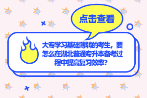 大專學(xué)習(xí)基礎(chǔ)薄弱的考生，要怎么在湖北普通專升本備考過程中提高復(fù)習(xí)效率？