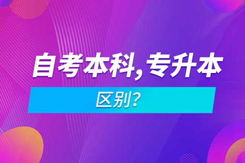 自考本科和專升本的區(qū)別？