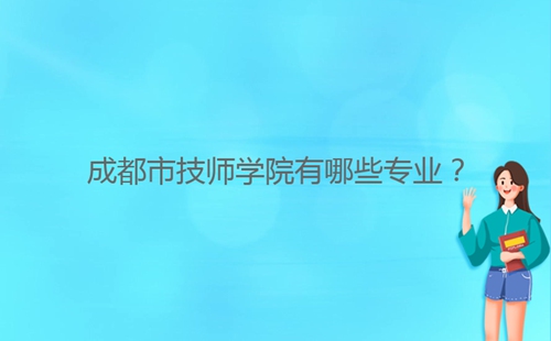 成都市技師學(xué)院有哪些專(zhuān)業(yè)？