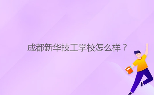 成都新華技工學(xué)校怎么樣？