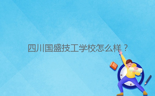 四川國盛技工學(xué)校怎么樣？