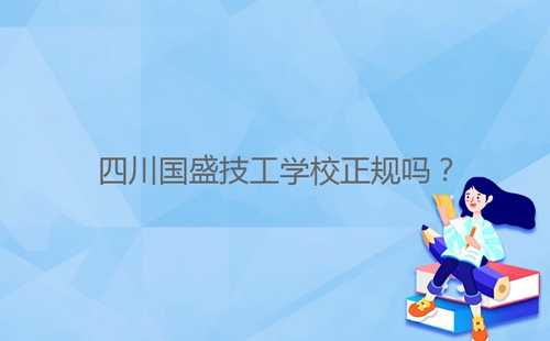 四川國盛技工學(xué)校正規(guī)嗎?