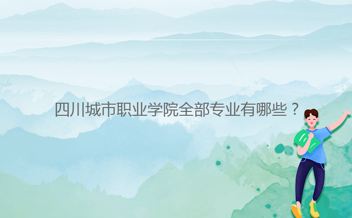 四川城市職業(yè)學(xué)院全部專業(yè)有哪些？