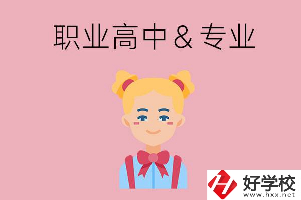 長沙比較好的職業(yè)高中有哪些？有哪些專業(yè)？