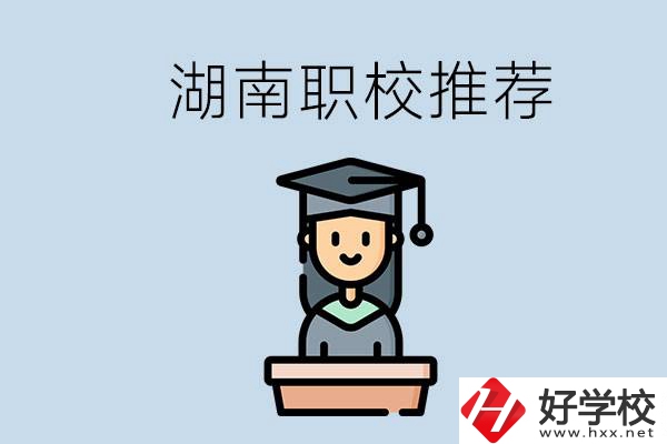湖南有什么好的職校推薦？職校有哪些專業(yè)？