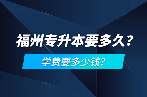 福州專(zhuān)升本要多久？學(xué)費(fèi)要多少錢(qián)？