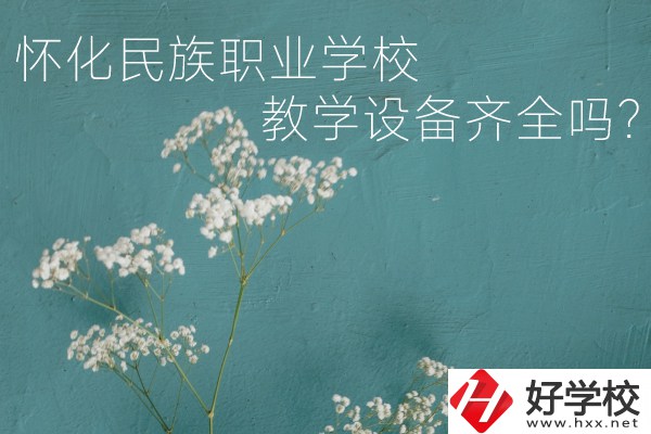懷化民族職業(yè)學校宿舍怎么樣？教學設(shè)備齊全嗎？