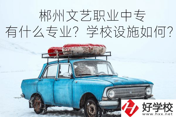 郴州文藝職業(yè)中專有什么專業(yè)？學(xué)校設(shè)施如何？