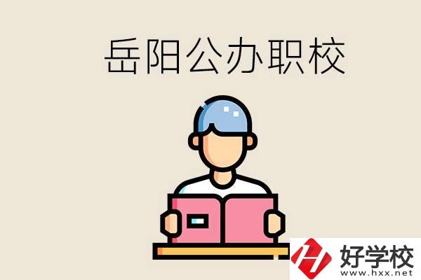 岳陽公辦職業(yè)技術(shù)學(xué)校有哪些？公辦有什么優(yōu)勢？