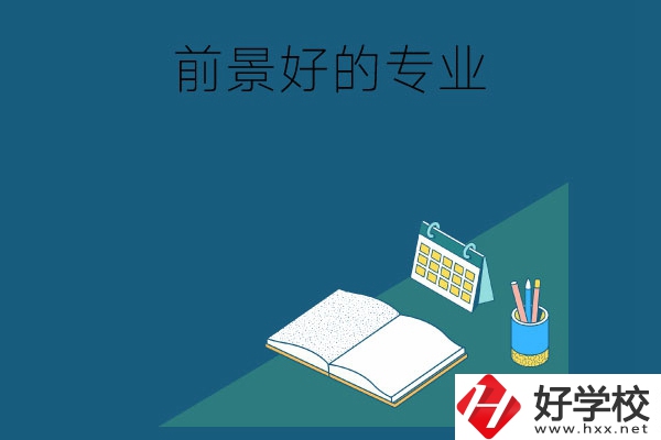 長(zhǎng)沙的中職學(xué)校有哪些發(fā)展前景較好的專(zhuān)業(yè)？