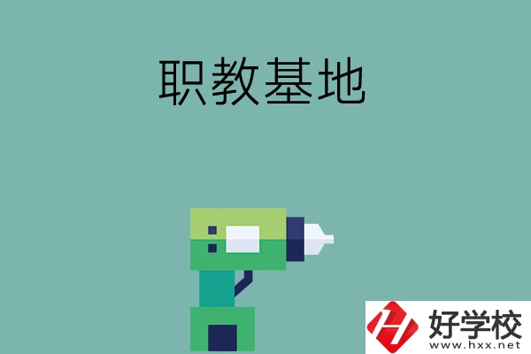 長(zhǎng)沙職教基地有哪些中職學(xué)校？