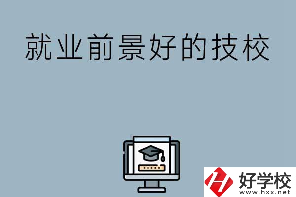 湖南有哪些就業(yè)前景比較好的技校？第三所值得收藏