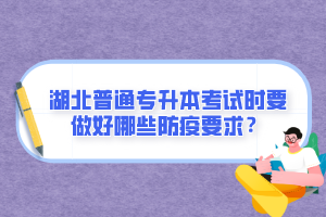 湖北普通專升本考試時要做好哪些防疫要求？