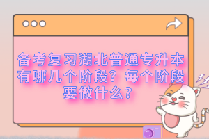 備考復(fù)習(xí)湖北普通專(zhuān)升本有哪幾個(gè)階段？每個(gè)階段要做什么？