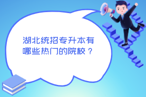 湖北統(tǒng)招專升本有哪些熱門的院校？