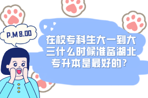 在校?？粕笠坏酱笕裁磿r候準備湖北專升本是最好的？