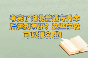 考完了湖北普通專升本后還想考研？這些學(xué)?？梢詧?bào)名哦！