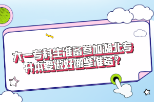 大一?？粕鷾?zhǔn)備參加湖北專升本要做好哪些準(zhǔn)備？