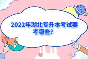 2022年湖北專升本考試要考哪些？