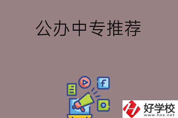 湖南有什么公辦中專(zhuān)推薦？這三所學(xué)校值得看
