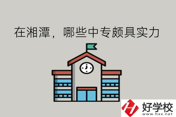 在湘潭，哪些中專(zhuān)頗具實(shí)力?