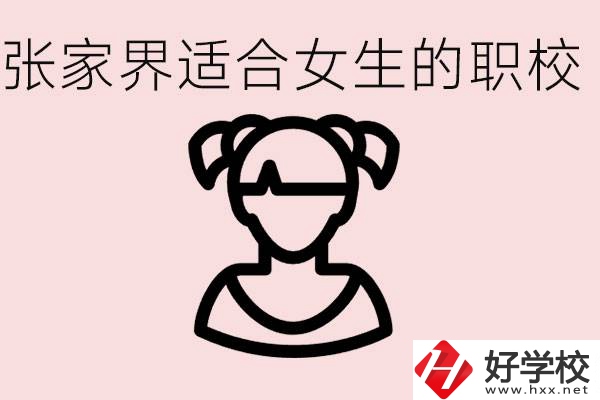 女生學(xué)什么專業(yè)好就業(yè)？張家界有什么適合女生的職校？