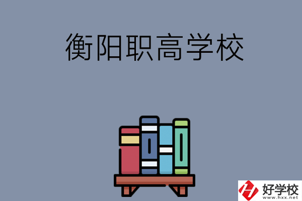 衡陽市有什么好的職高學(xué)校？開設(shè)了哪些專業(yè)？