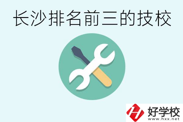 長(zhǎng)沙技校排名前三是哪些？開(kāi)設(shè)了哪些專業(yè)？