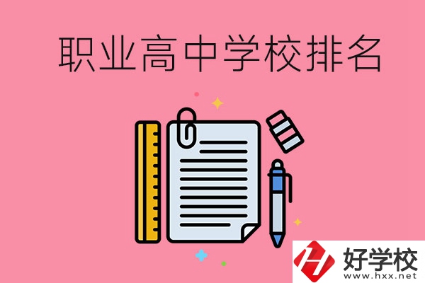 湖南職業(yè)高中學校排名前3的有哪些？有哪些專業(yè)？