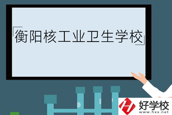 衡陽核工業(yè)衛(wèi)生學校環(huán)境怎么樣？有哪些專業(yè)？