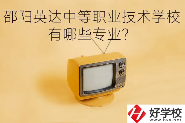 邵陽英達(dá)中等職業(yè)技術(shù)學(xué)校有哪些專業(yè)？