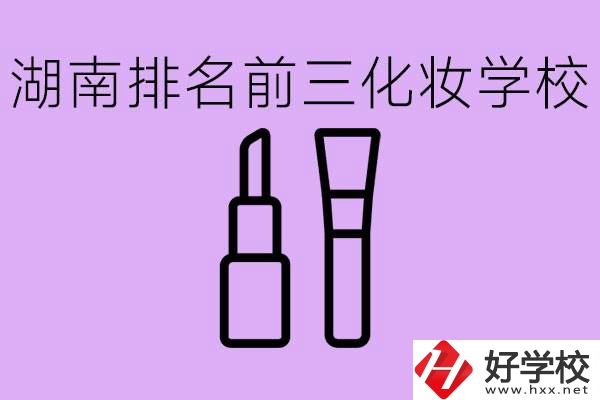 湖南化妝職校排名前三的是哪些？這個專業(yè)學(xué)什么？