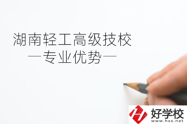 湖南輕工高級(jí)技校怎么樣？專業(yè)方面有什么優(yōu)勢(shì)？